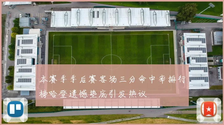 本赛季季后赛客场三分命中率排行榜哈登遗憾垫底引发热议