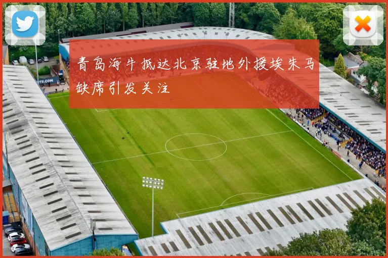 青岛海牛抵达北京驻地外援埃朱马缺席引发关注
