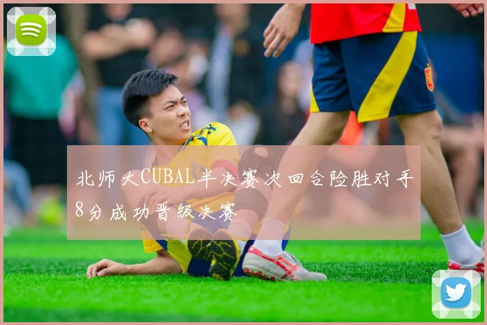 北师大CUBAL半决赛次回合险胜对手8分成功晋级决赛